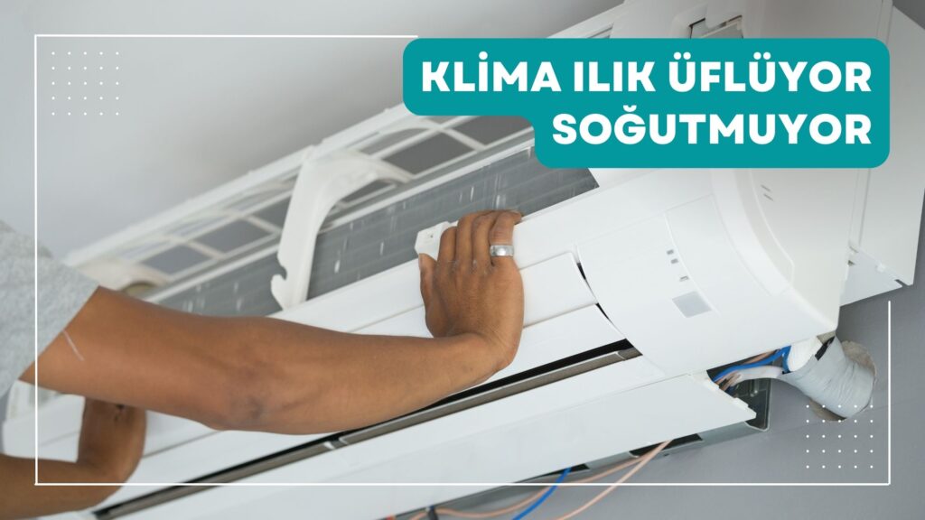 Klima Ilık Üflüyor Soğutmuyor