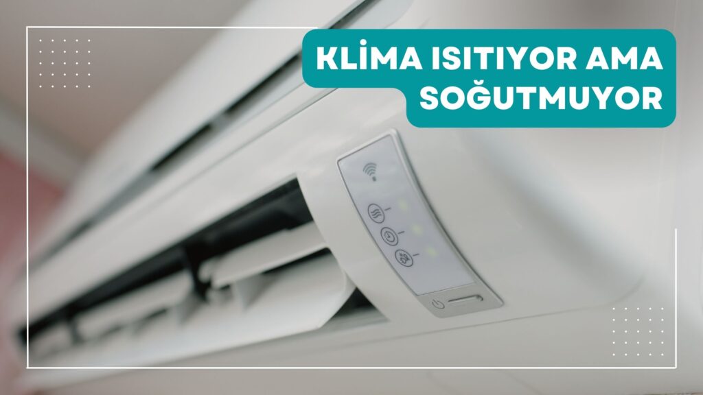 Klima Isıtıyor Ama Soğutmuyor