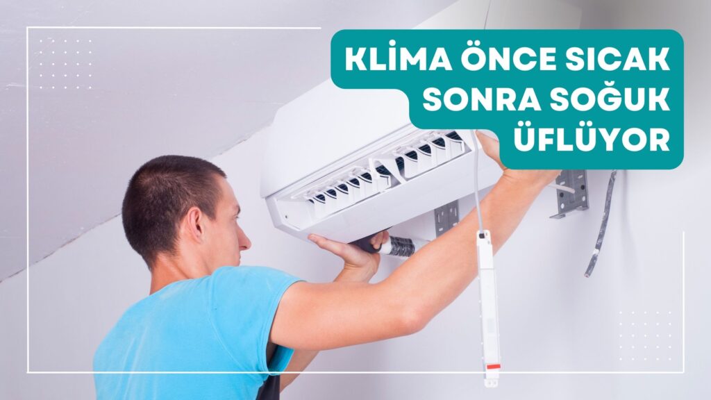 Klima Önce Sıcak Sonra Soğuk Üflüyor