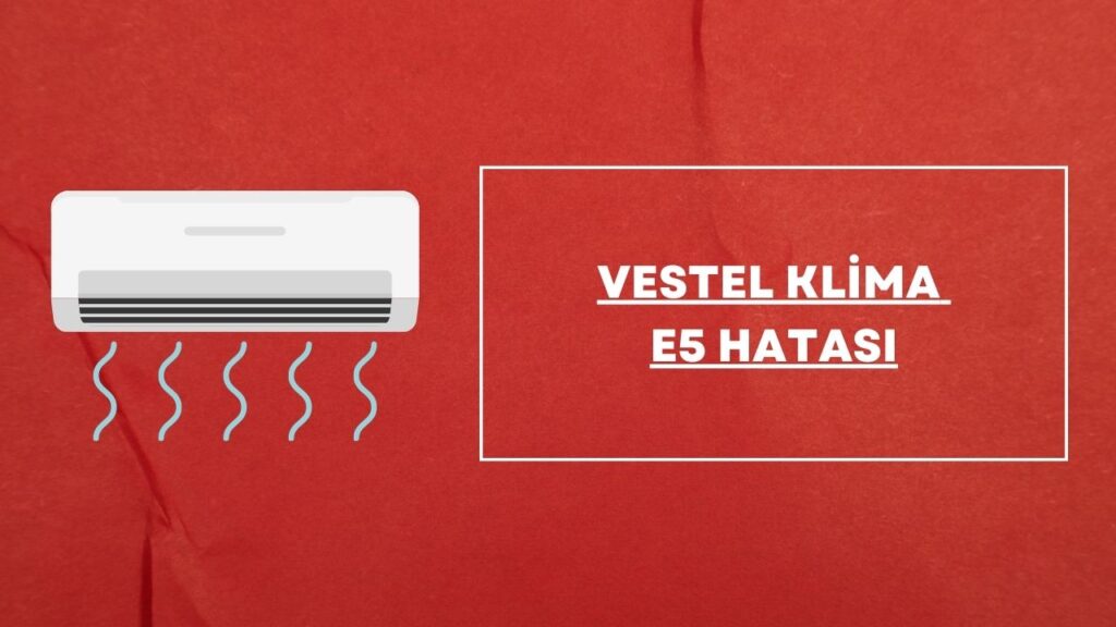 Vestel Klima E5 Hatası